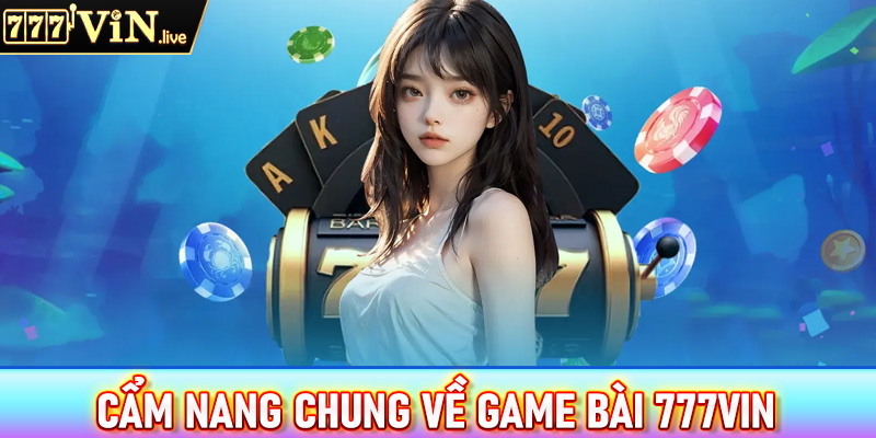 Cẩm nang chung về sảnh game bài 777vin