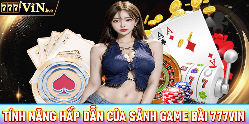 Những tính năng hấp dẫn mà sảnh game bài 777vin đang sở hữu