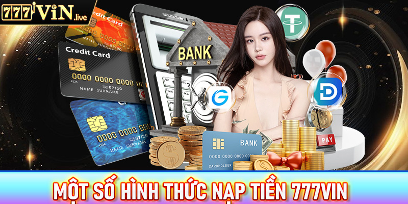 Một số hình thức nạp tiền 777vin phổ biến thường được dùng hiện nay