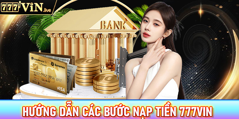 Hướng dẫn nạp tiền 777vin thông qua 4 bước đơn giản