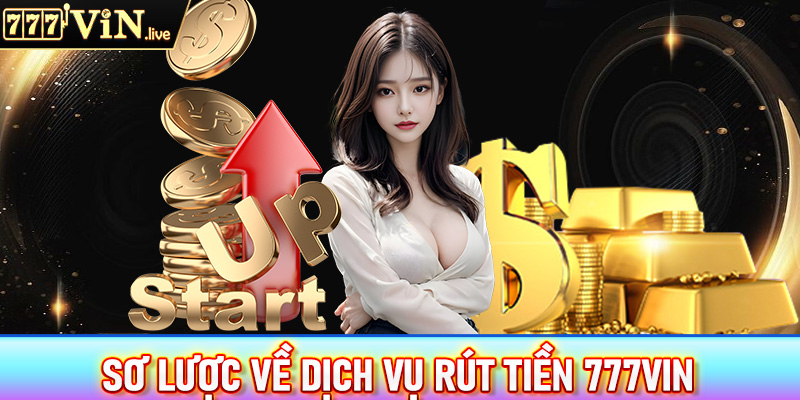 Sơ lược về dịch vụ rút tiền 777vin về tài khoản cá nhân