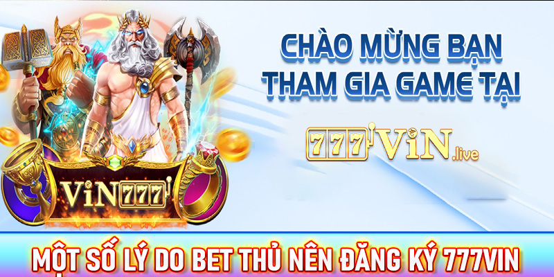 Một số lý do bet thủ nên đăng ký 777vin để tham gia trải nghiệm