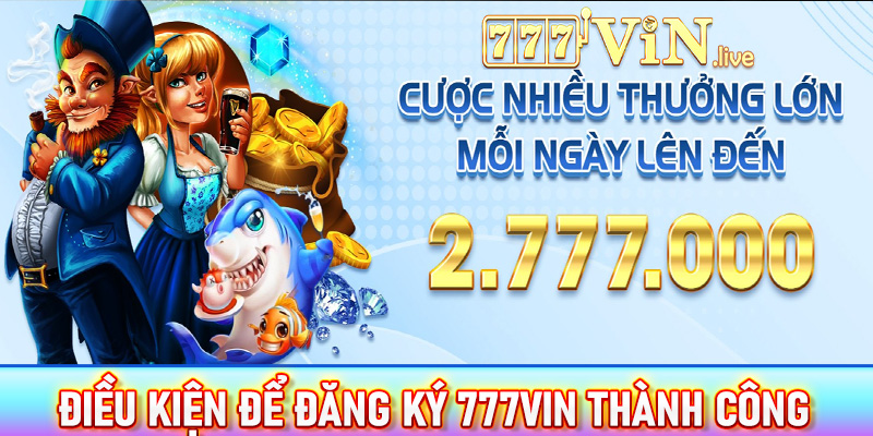 Một số điều kiện để đăng ký 777vin thành công